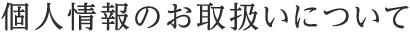 個人情報のお取扱いについて